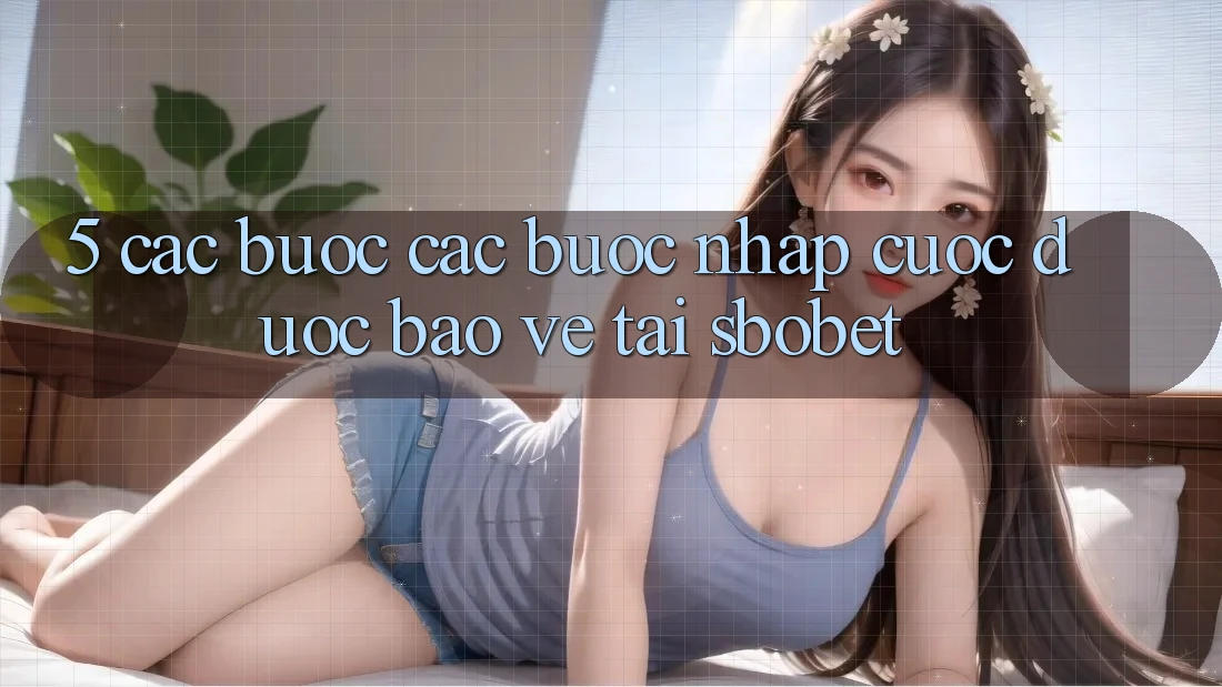 5. Các bước Các Bước Nhập Cuộc Được bảo vệ Tại Sbobet