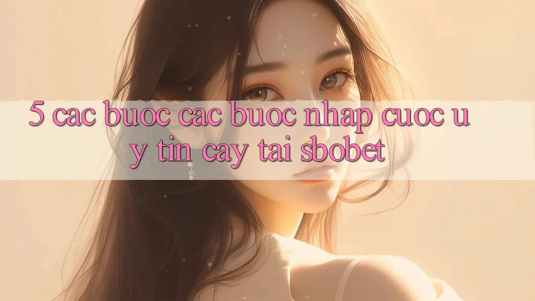 5. Các bước Các Bước Nhập Cuộc Uy tín cậy Tại Sbobet 5. Các bước Các Bước Nhập Cuộc Uy tín cậy Tại Sbobet