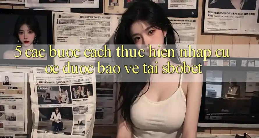 5. Các bước Cách thực hiện Nhập Cuộc Được bảo vệ Tại Sbobet