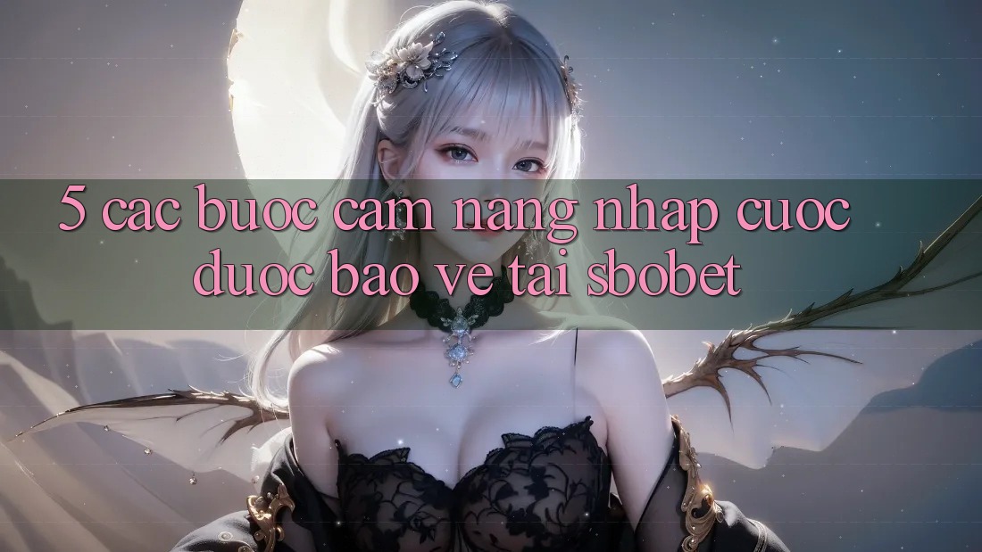 5. Các bước Cẩm nang Nhập Cuộc Được bảo vệ Tại Sbobet 5. Các bước Cẩm nang Nhập Cuộc Được bảo vệ Tại Sbobet