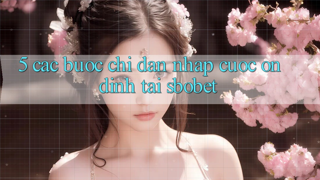 5. Các bước Chỉ dẫn Nhập Cuộc Ổn định Tại Sbobet 5. Các bước Chỉ dẫn Nhập Cuộc Ổn định Tại Sbobet