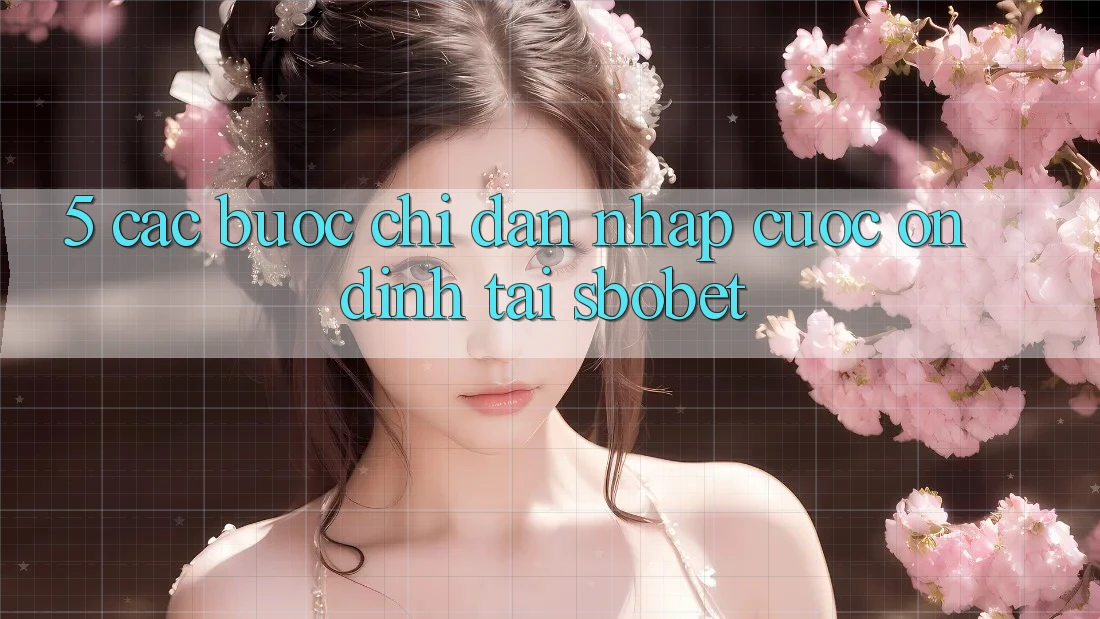 5. Các bước Chỉ dẫn Nhập Cuộc Ổn định Tại Sbobet 5. Các bước Chỉ dẫn Nhập Cuộc Ổn định Tại Sbobet