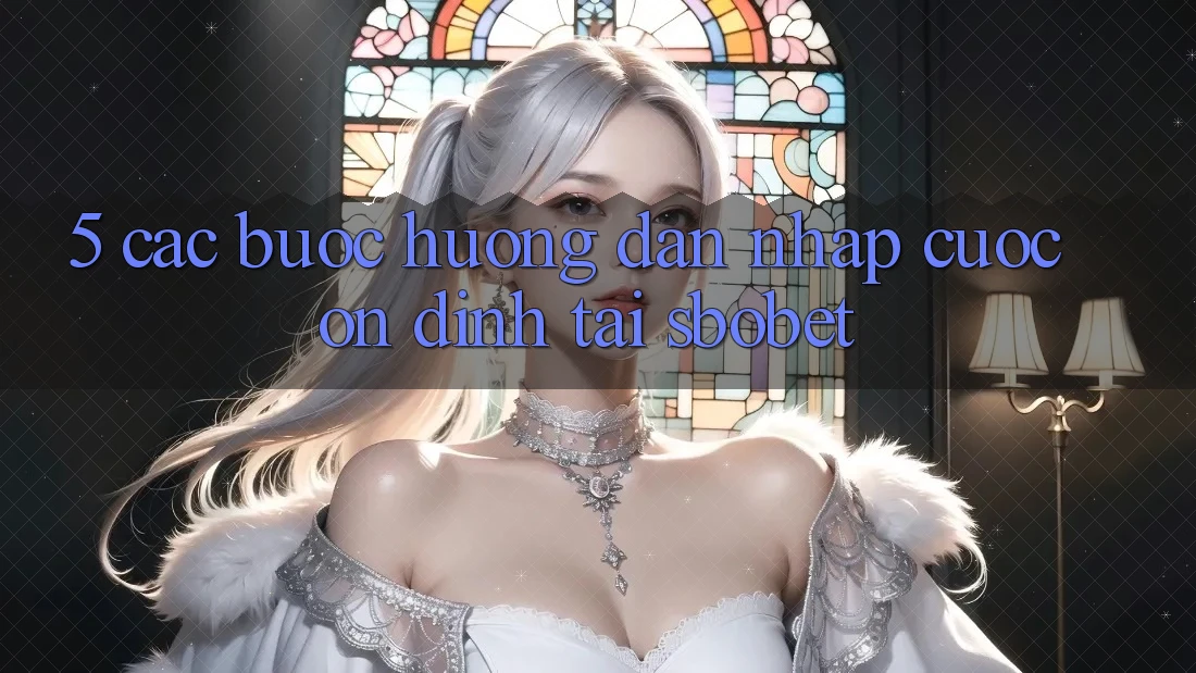 5. Các bước Hướng dẫn Nhập Cuộc Ổn định Tại Sbobet