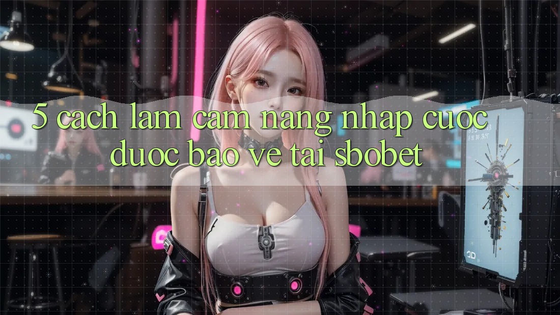 5. Cách làm Cẩm nang Nhập Cuộc Được bảo vệ Tại Sbobet 5. Cách làm Cẩm nang Nhập Cuộc Được bảo vệ Tại Sbobet