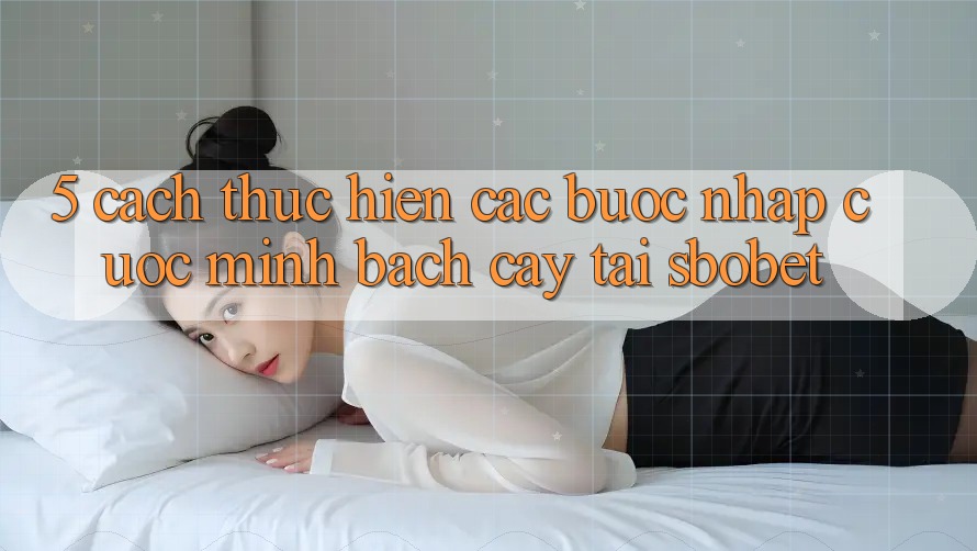 5. Cách thực hiện Các Bước Nhập Cuộc Minh bạch cậy Tại Sbobet 5. Cách thực hiện Các Bước Nhập Cuộc Minh bạch cậy Tại Sbobet