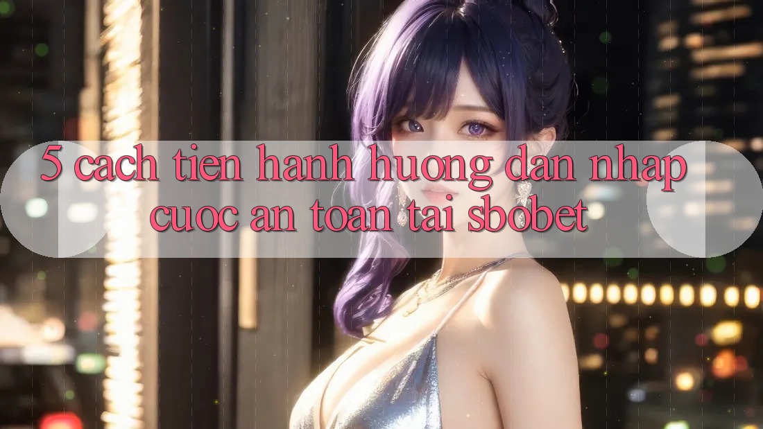 5. Cách tiến hành Hướng dẫn Nhập Cuộc An Toàn Tại Sbobet 5. Cách tiến hành Hướng dẫn Nhập Cuộc An Toàn Tại Sbobet