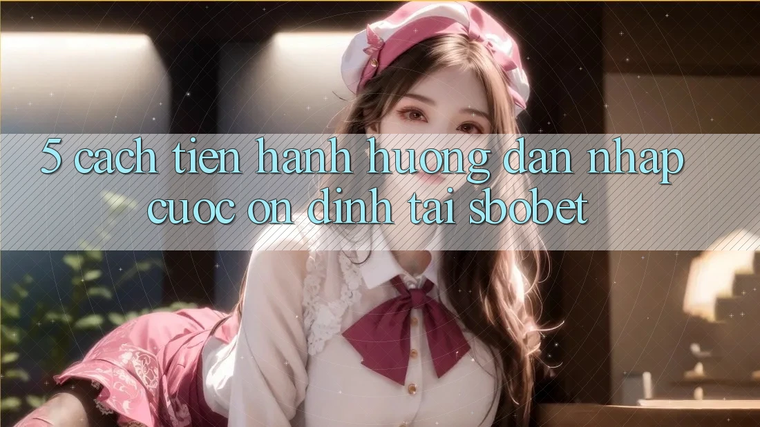 5. Cách tiến hành Hướng dẫn Nhập Cuộc Ổn định Tại Sbobet 5. Cách tiến hành Hướng dẫn Nhập Cuộc Ổn định Tại Sbobet