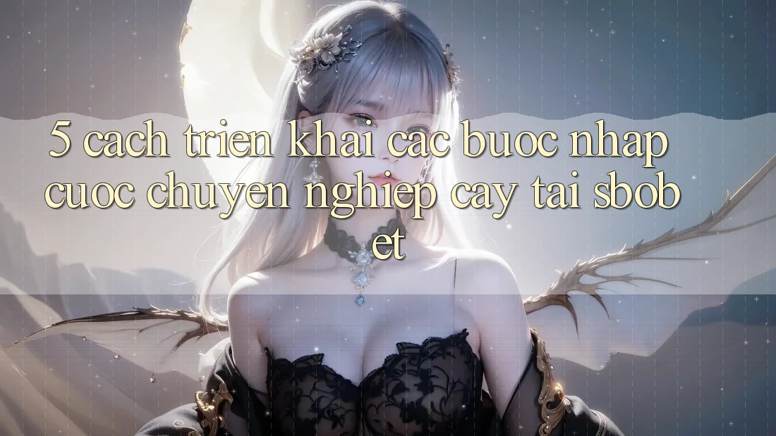 5. Cách triển khai Các Bước Nhập Cuộc Chuyên nghiệp cậy Tại Sbobet 5. Cách triển khai Các Bước Nhập Cuộc Chuyên nghiệp cậy Tại Sbobet