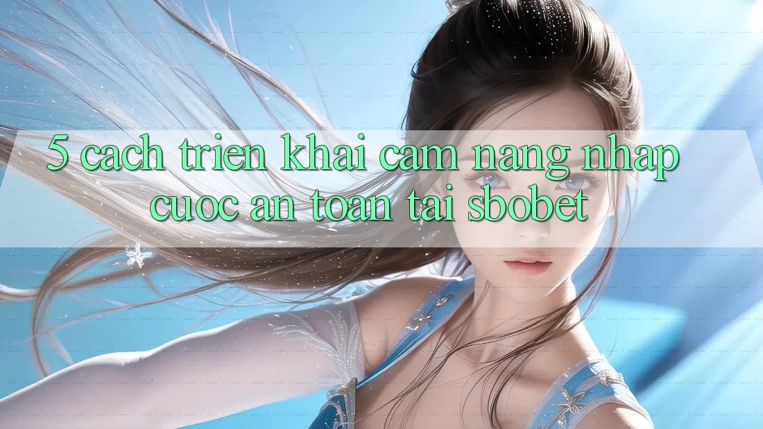 5. Cách triển khai Cẩm nang Nhập Cuộc An Toàn Tại Sbobet 5. Cách triển khai Cẩm nang Nhập Cuộc An Toàn Tại Sbobet