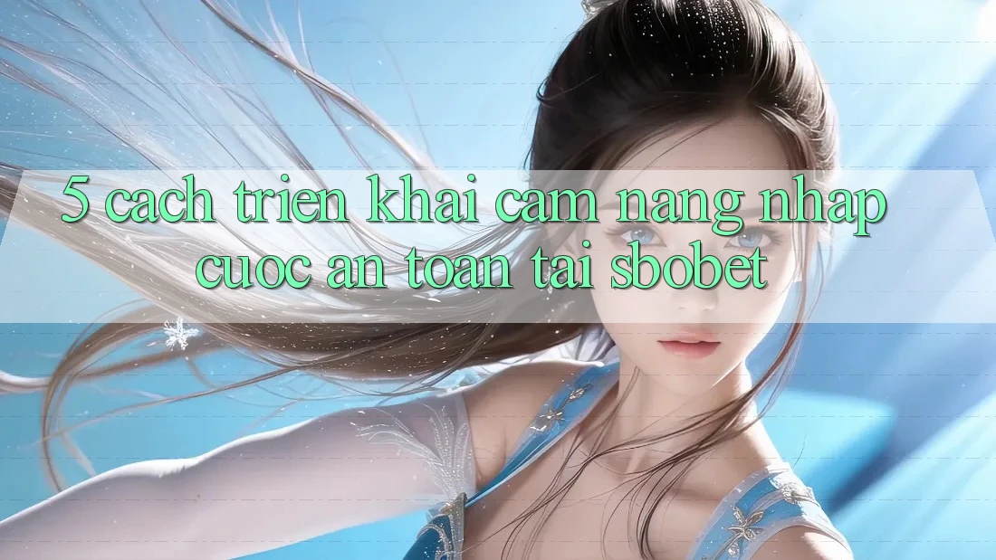 5. Cách triển khai Cẩm nang Nhập Cuộc An Toàn Tại Sbobet 5. Cách triển khai Cẩm nang Nhập Cuộc An Toàn Tại Sbobet