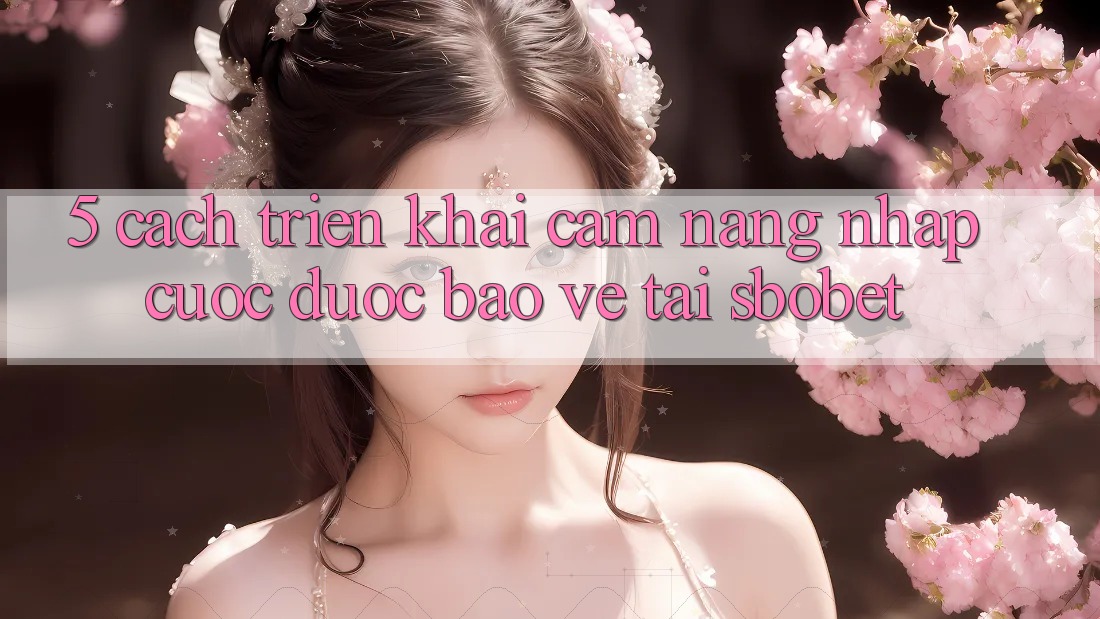5. Cách triển khai Cẩm nang Nhập Cuộc Được bảo vệ Tại Sbobet 5. Cách triển khai Cẩm nang Nhập Cuộc Được bảo vệ Tại Sbobet