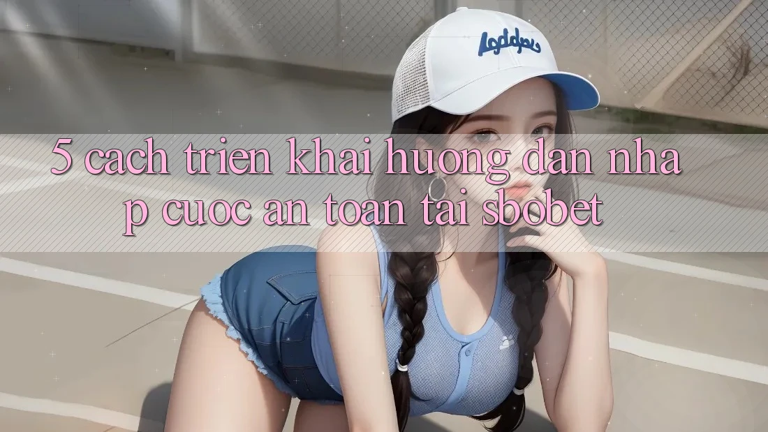 5. Cách triển khai Hướng dẫn Nhập Cuộc An Toàn Tại Sbobet 5. Cách triển khai Hướng dẫn Nhập Cuộc An Toàn Tại Sbobet