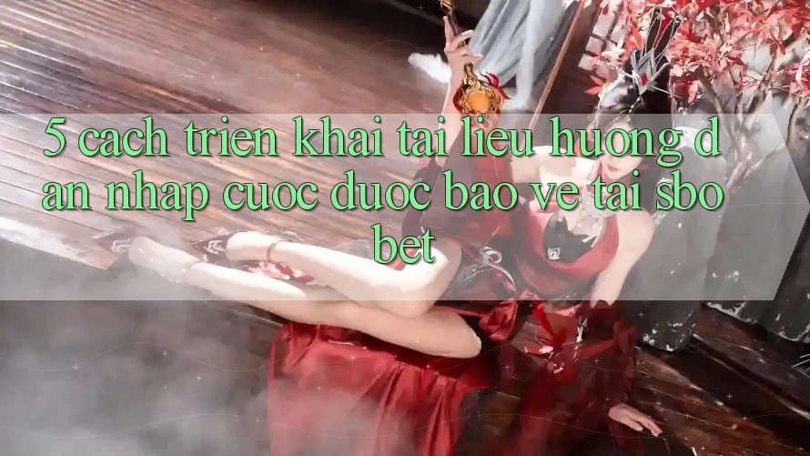 5. Cách triển khai Tài liệu hướng dẫn Nhập Cuộc Được bảo vệ Tại Sbobet 5. Cách triển khai Tài liệu hướng dẫn Nhập Cuộc Được bảo vệ Tại Sbobet
