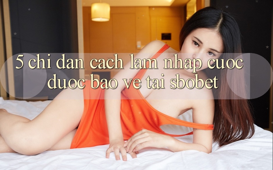5. Chỉ dẫn Cách làm Nhập Cuộc Được bảo vệ Tại Sbobet 5. Chỉ dẫn Cách làm Nhập Cuộc Được bảo vệ Tại Sbobet