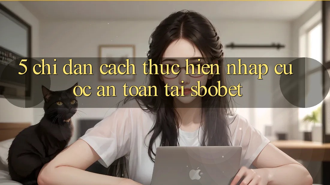 5. Chỉ dẫn Cách thực hiện Nhập Cuộc An Toàn Tại Sbobet