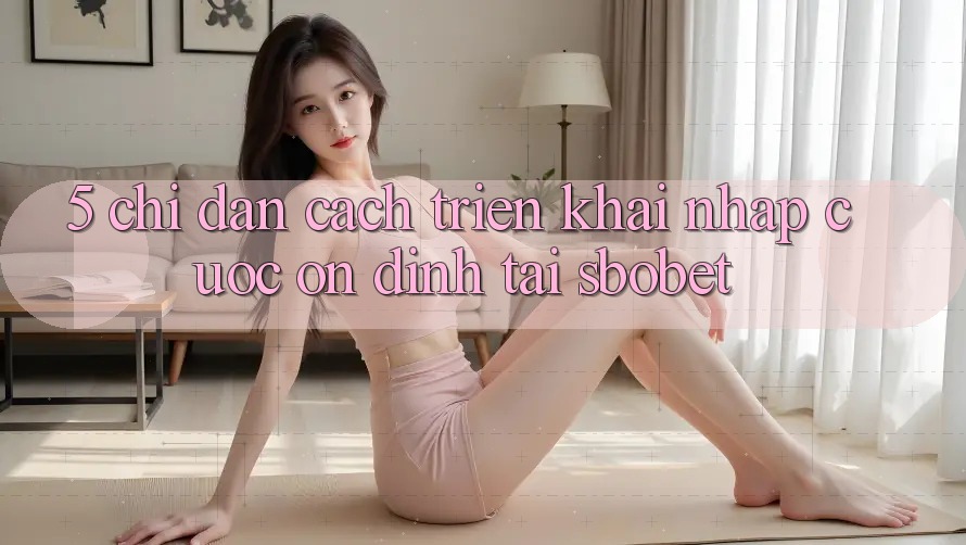 5. Chỉ dẫn Cách triển khai Nhập Cuộc Ổn định Tại Sbobet