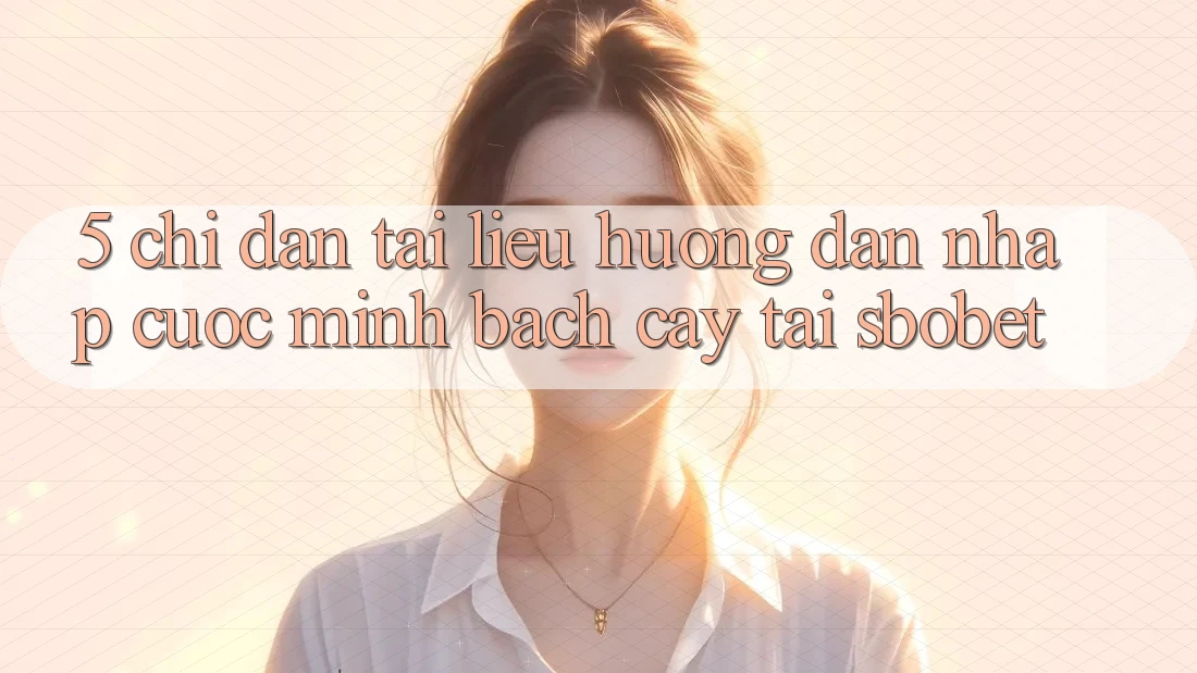 5. Chỉ dẫn Tài liệu hướng dẫn Nhập Cuộc Minh bạch cậy Tại Sbobet 5. Chỉ dẫn Tài liệu hướng dẫn Nhập Cuộc Minh bạch cậy Tại Sbobet