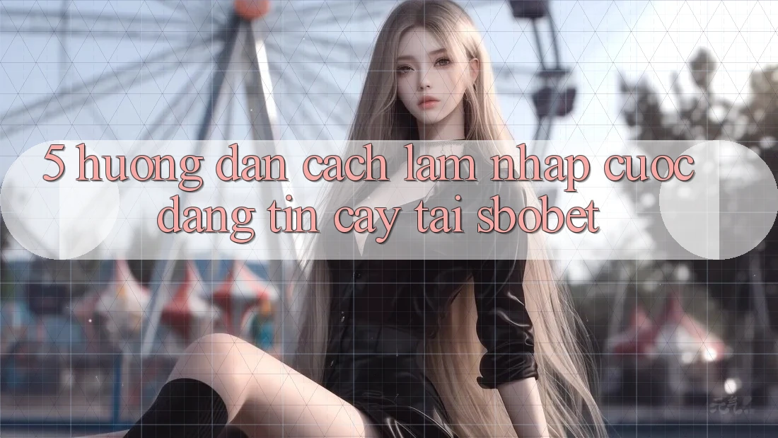 5. Hướng Dẫn Cách làm Nhập Cuộc Đáng tin cậy Tại Sbobet