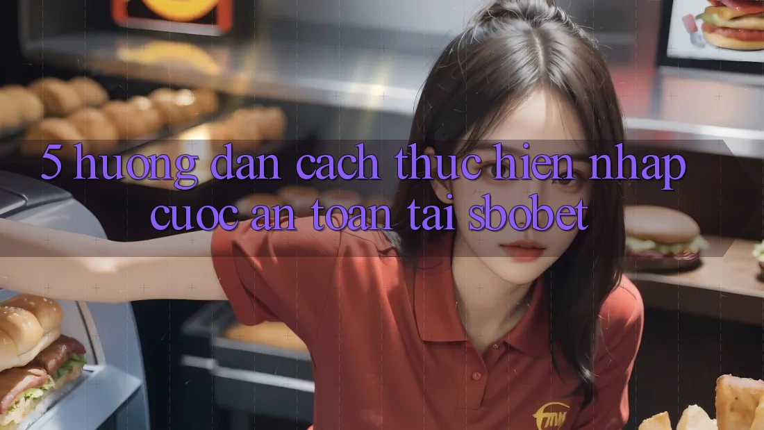 5. Hướng Dẫn Cách thực hiện Nhập Cuộc An Toàn Tại Sbobet