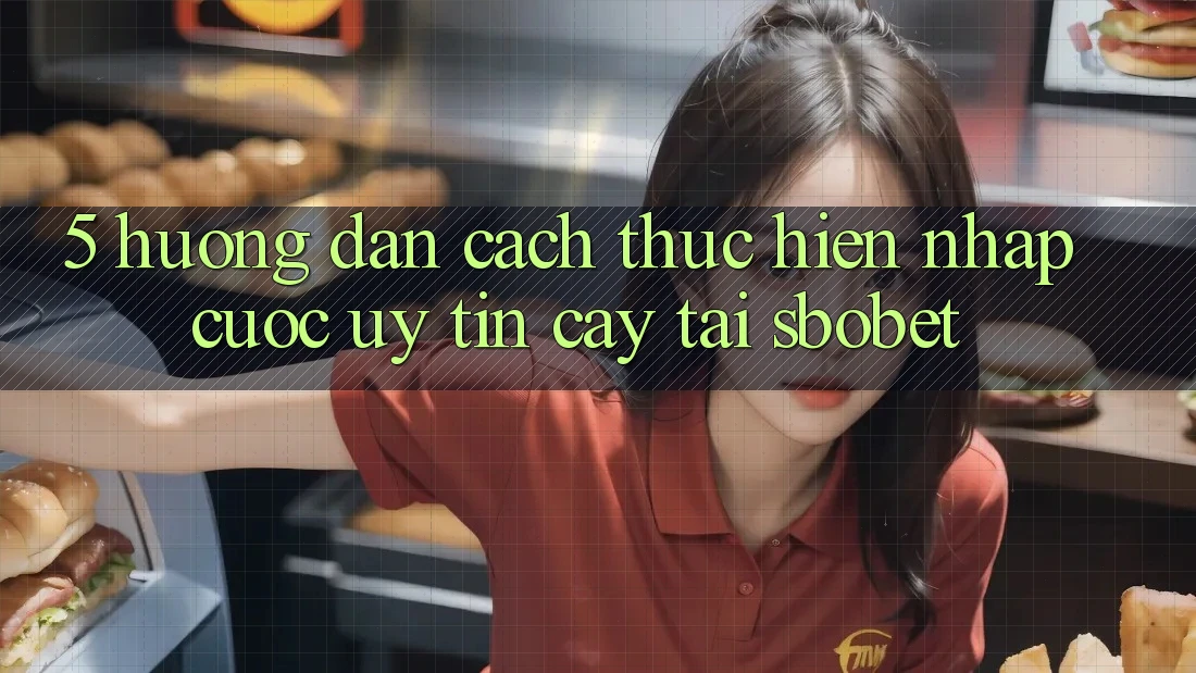 5. Hướng Dẫn Cách thực hiện Nhập Cuộc Uy tín cậy Tại Sbobet 5. Hướng Dẫn Cách thực hiện Nhập Cuộc Uy tín cậy Tại Sbobet
