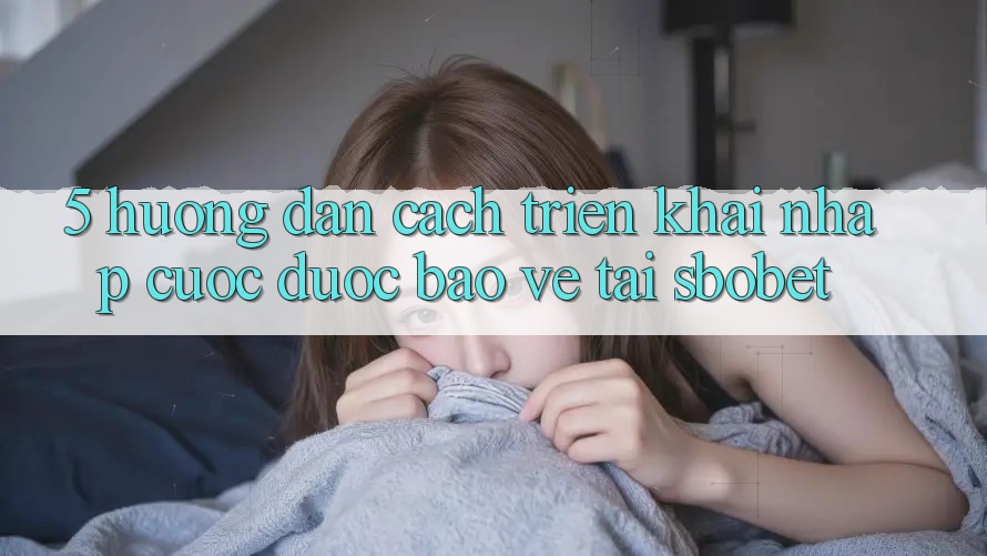 5. Hướng Dẫn Cách triển khai Nhập Cuộc Được bảo vệ Tại Sbobet