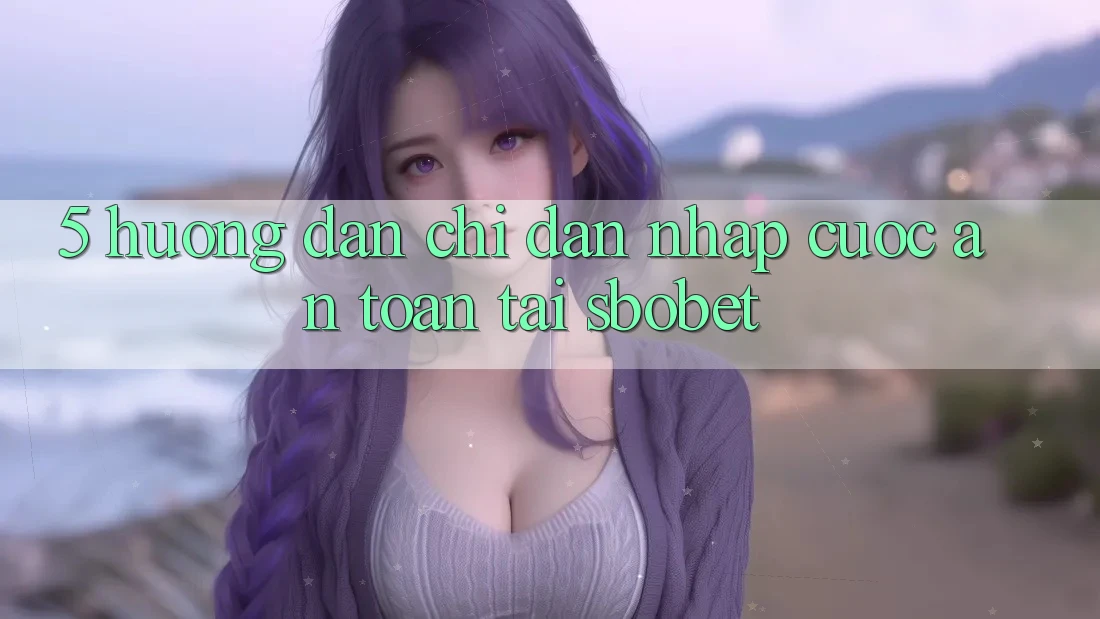5. Hướng Dẫn Chỉ dẫn Nhập Cuộc An Toàn Tại Sbobet 5. Hướng Dẫn Chỉ dẫn Nhập Cuộc An Toàn Tại Sbobet