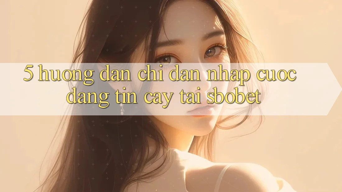 5. Hướng Dẫn Chỉ dẫn Nhập Cuộc Đáng tin cậy Tại Sbobet 5. Hướng Dẫn Chỉ dẫn Nhập Cuộc Đáng tin cậy Tại Sbobet