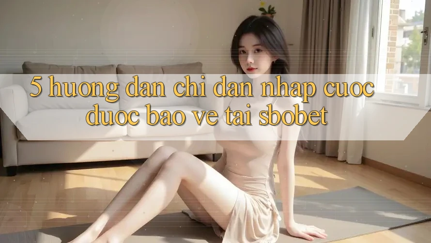 5. Hướng Dẫn Chỉ dẫn Nhập Cuộc Được bảo vệ Tại Sbobet 5. Hướng Dẫn Chỉ dẫn Nhập Cuộc Được bảo vệ Tại Sbobet