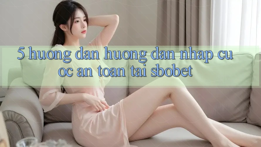 5. Hướng Dẫn Hướng dẫn Nhập Cuộc An Toàn Tại Sbobet 5. Hướng Dẫn Hướng dẫn Nhập Cuộc An Toàn Tại Sbobet
