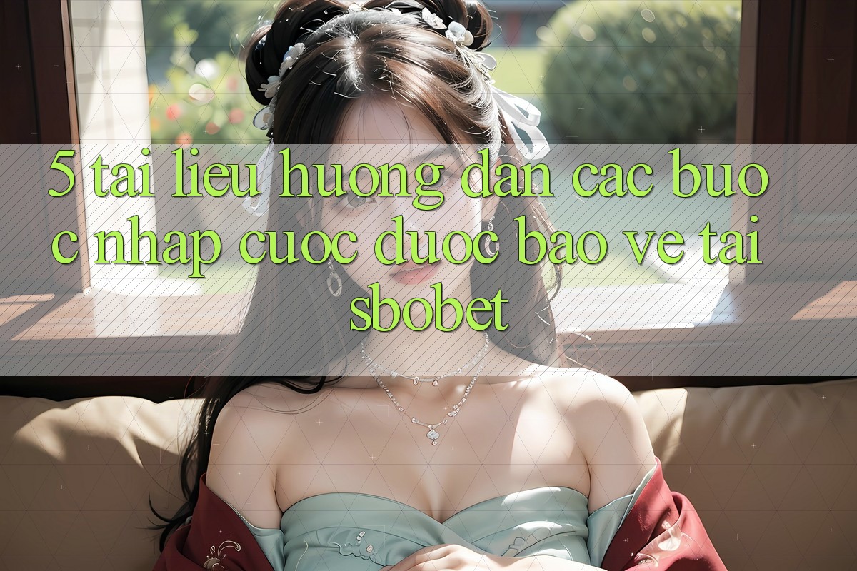 5. Tài liệu hướng dẫn Các Bước Nhập Cuộc Được bảo vệ Tại Sbobet