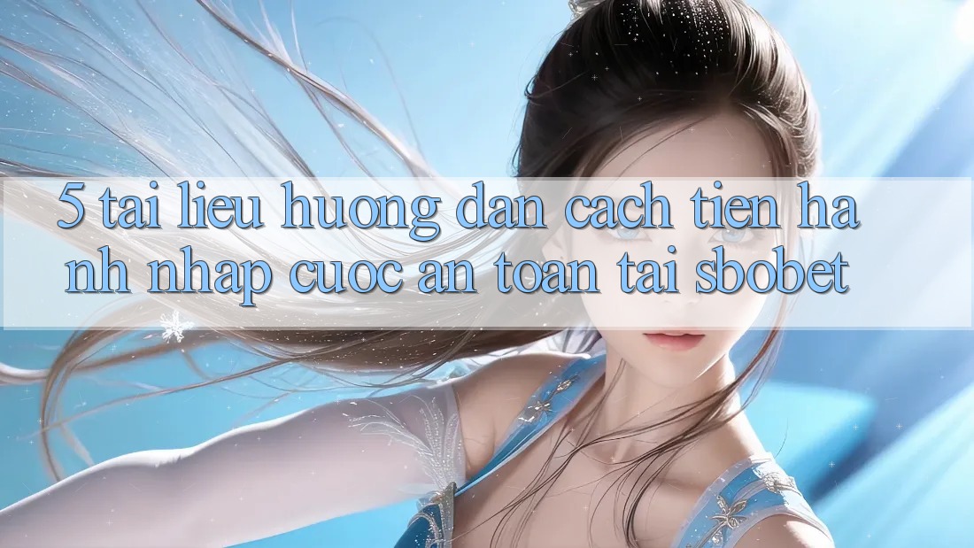 5. Tài liệu hướng dẫn Cách tiến hành Nhập Cuộc An Toàn Tại Sbobet