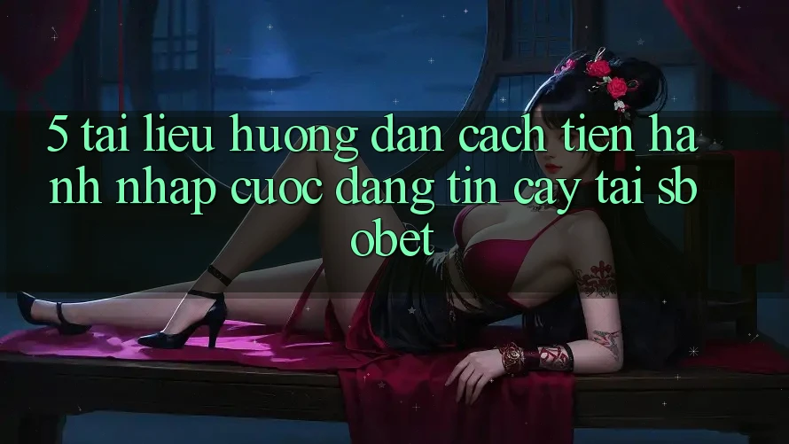 5. Tài liệu hướng dẫn Cách tiến hành Nhập Cuộc Đáng tin cậy Tại Sbobet 5. Tài liệu hướng dẫn Cách tiến hành Nhập Cuộc Đáng tin cậy Tại Sbobet