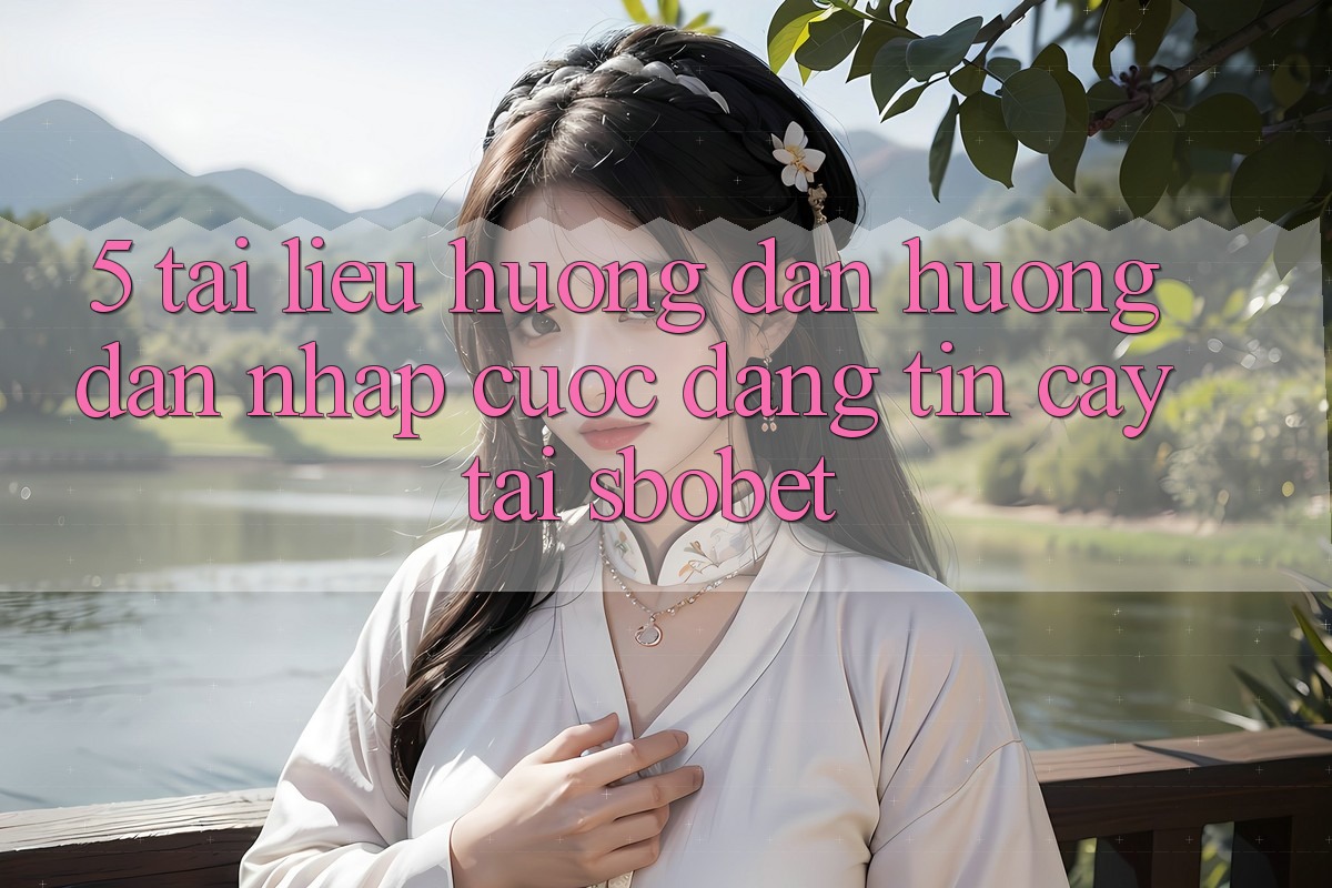 5. Tài liệu hướng dẫn Hướng dẫn Nhập Cuộc Đáng tin cậy Tại Sbobet 5. Tài liệu hướng dẫn Hướng dẫn Nhập Cuộc Đáng tin cậy Tại Sbobet