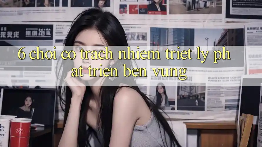 6. Chơi Có Trách Nhiệm – Triết Lý Phát Triển Bền Vững 6. Chơi Có Trách Nhiệm – Triết Lý Phát Triển Bền Vững