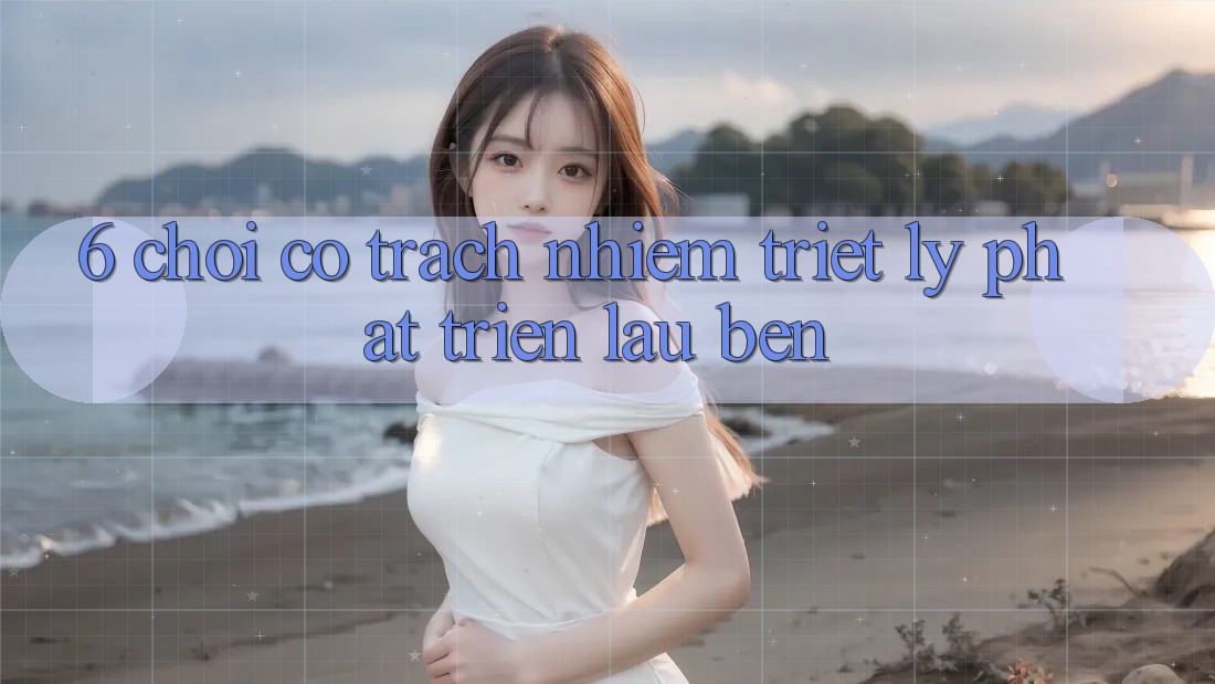 6. Chơi Có Trách Nhiệm – Triết Lý Phát Triển Lâu bền 6. Chơi Có Trách Nhiệm – Triết Lý Phát Triển Lâu bền