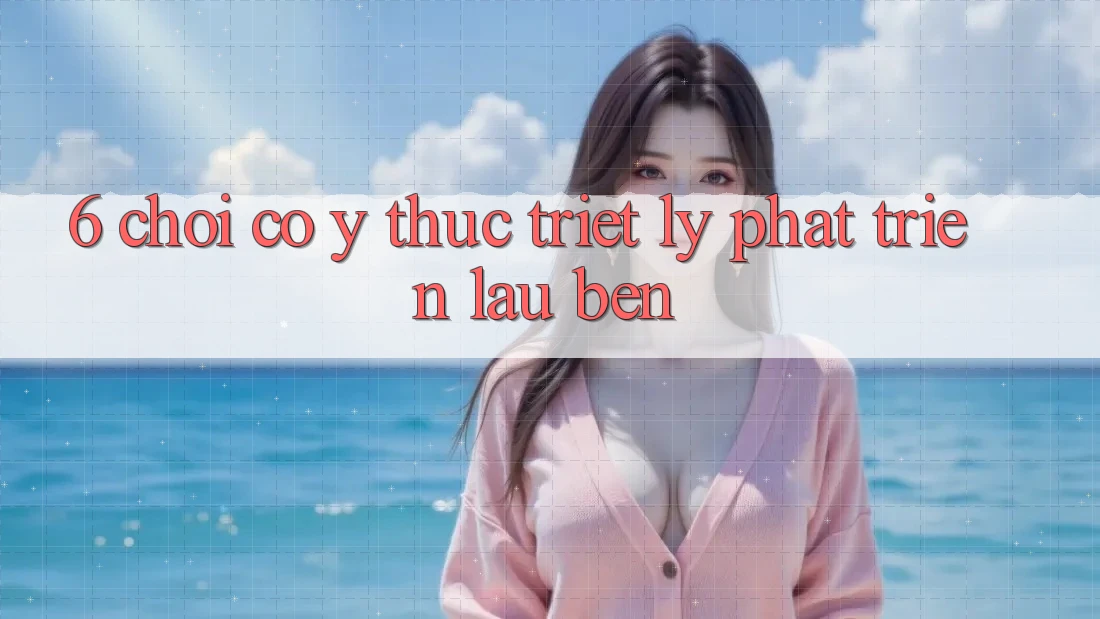 6. Chơi Có ý thức – Triết Lý Phát Triển Lâu bền 6. Chơi Có ý thức – Triết Lý Phát Triển Lâu bền