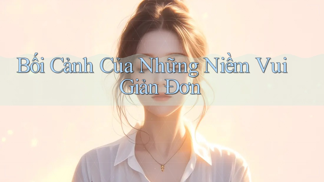 Bối Cảnh của Những Niềm Vui Giản Đơn Bối Cảnh của Những Niềm Vui Giản Đơn