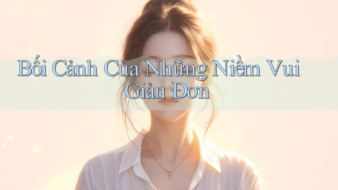 Bối Cảnh của Những Niềm Vui Giản Đơn