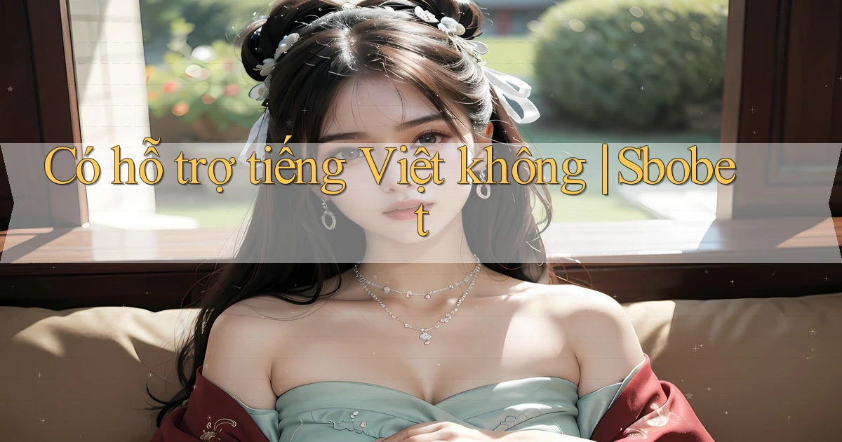 Có hỗ trợ tiếng Việt không Sbobet