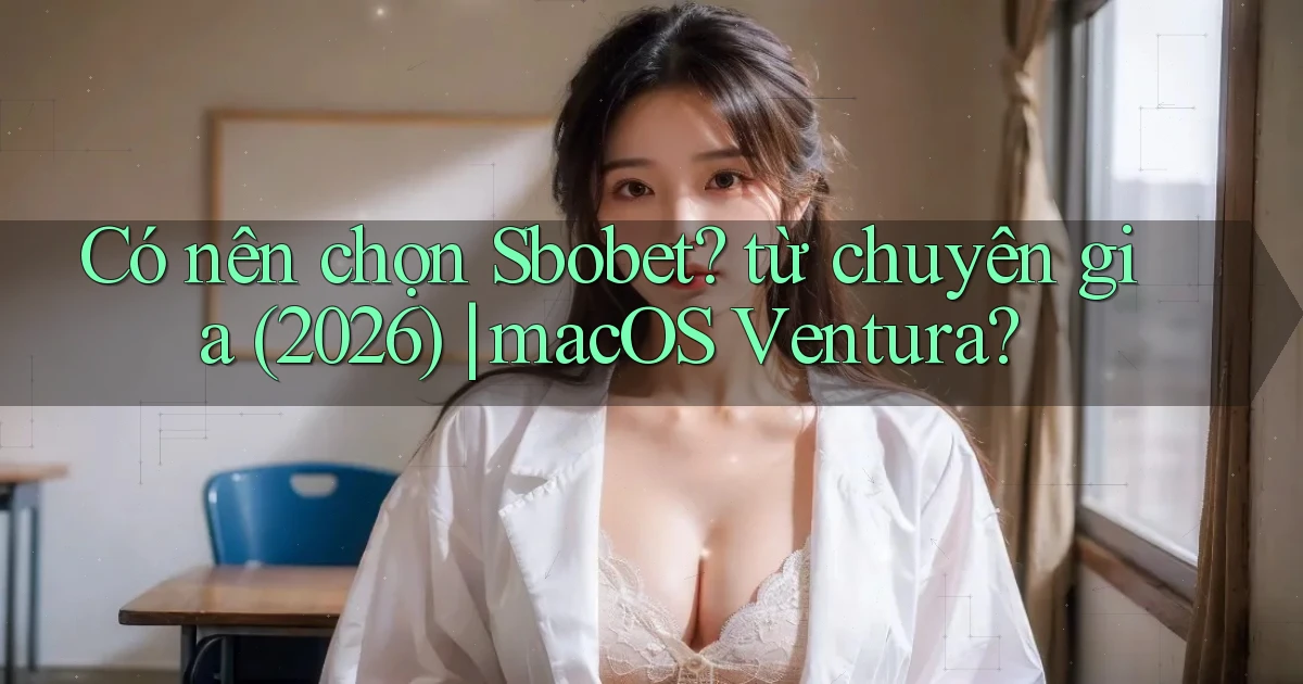 Có nên chọn Sbobet từ chuyên gia (2026) macOS Ventura