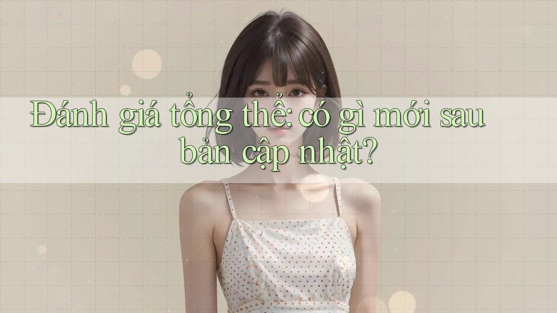 Đánh giá tổng thể: có gì mới sau bản cập nhật? Đánh giá tổng thể: có gì mới sau bản cập nhật?