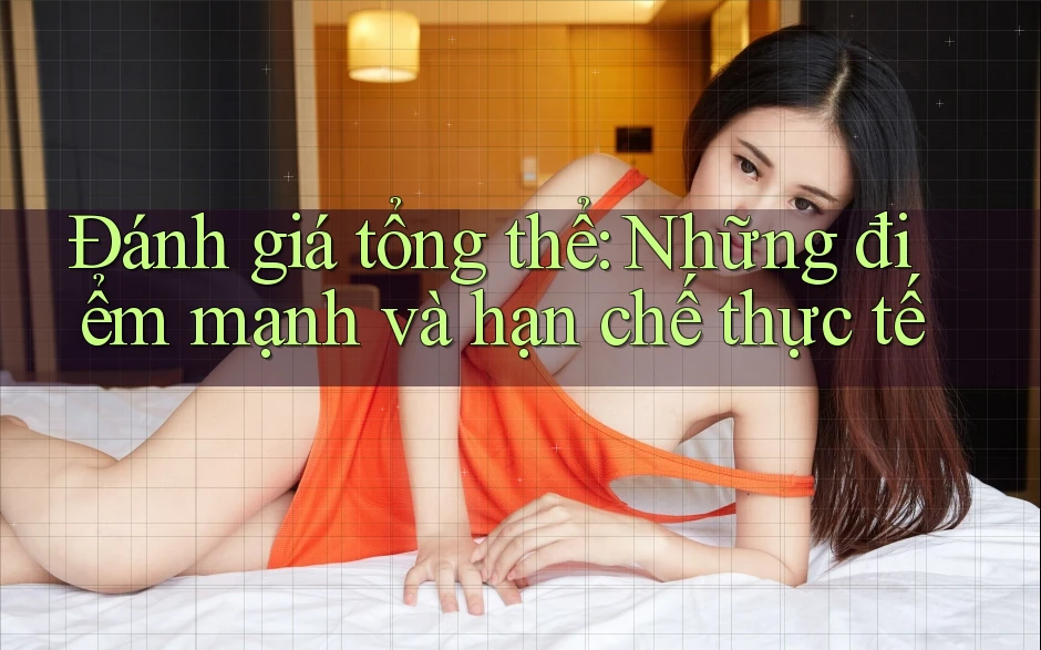 Đánh giá tổng thể: Những điểm mạnh và hạn chế thực tế Đánh giá tổng thể: Những điểm mạnh và hạn chế thực tế