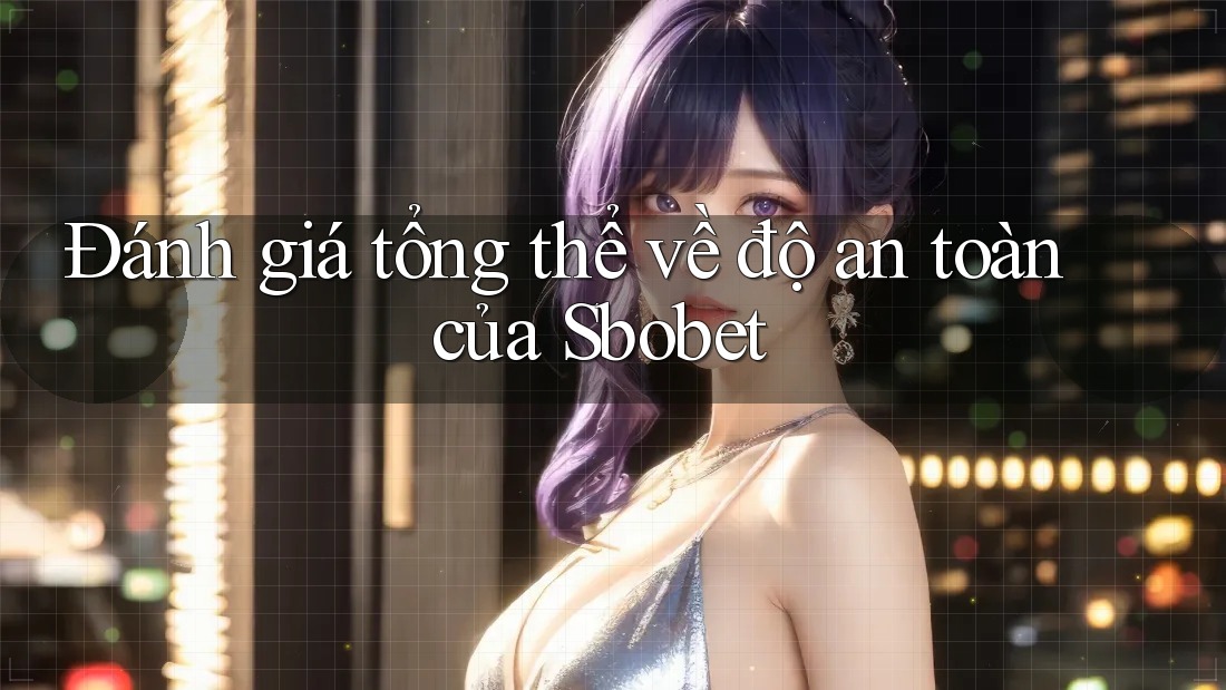 Đánh giá tổng thể về độ an toàn của Sbobet Đánh giá tổng thể về độ an toàn của Sbobet