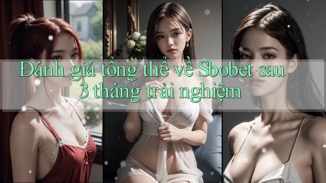 Đánh giá tổng thể về Sbobet sau 3 tháng trải nghiệm Đánh giá tổng thể về Sbobet sau 3 tháng trải nghiệm