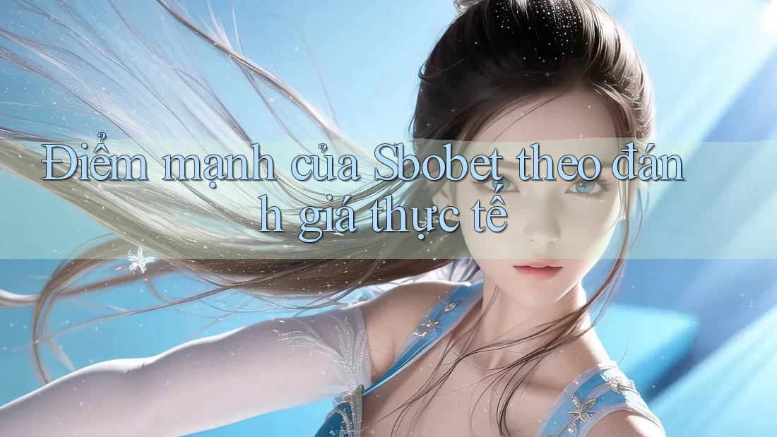 Điểm mạnh của Sbobet theo đánh giá thực tế Điểm mạnh của Sbobet theo đánh giá thực tế