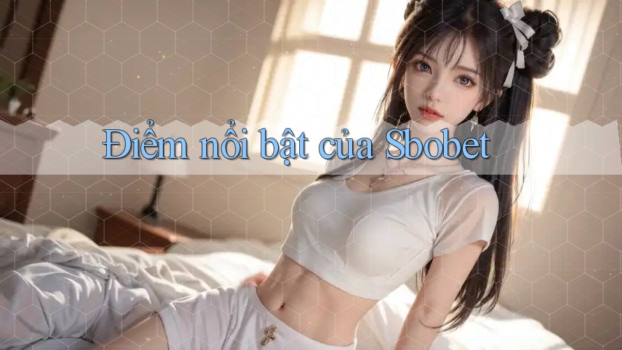 Điểm nổi bật của Sbobet Điểm nổi bật của Sbobet