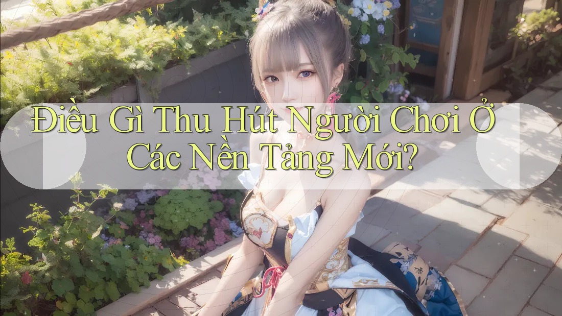 Điều Gì Thu Hút Người Chơi Ở Các Nền Tảng Mới? Điều Gì Thu Hút Người Chơi Ở Các Nền Tảng Mới?