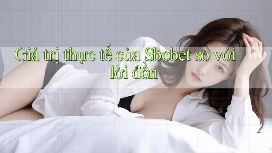 Giá trị thực tế của Sbobet so với lời đồn Giá trị thực tế của Sbobet so với lời đồn