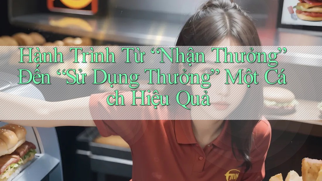 Hành Trình Từ “Nhận Thưởng” Đến “Sử Dụng Thưởng” Một Cách Hiệu Quả Hành Trình Từ “Nhận Thưởng” Đến “Sử Dụng Thưởng” Một Cách Hiệu Quả