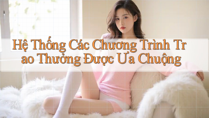 Hệ Thống Các Chương Trình Trao Thưởng Được Ưa Chuộng
